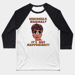 Seriously. Normal?  It's Not Happening!!! Silly Lady Cartoon. Baseball T-Shirt